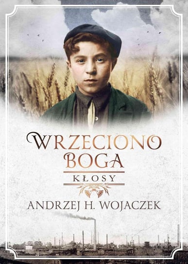 Wrzeciono Boga. Kłosy Wojaczek Andrzej H.