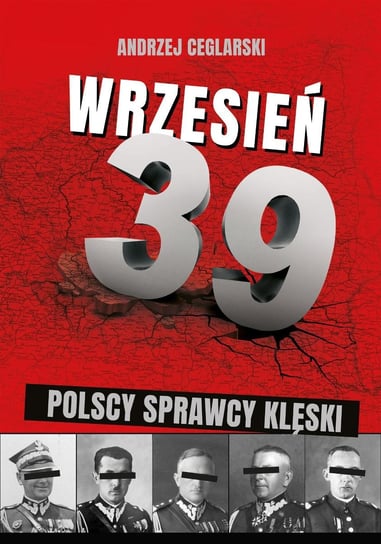 Wrzesień 1939. Polscy sprawcy klęski Ceglarski Andrzej