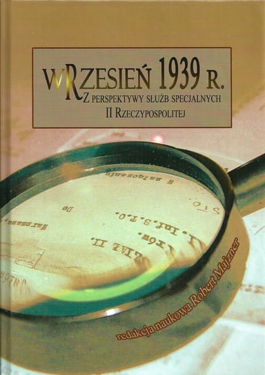 Wrzesień 1939 r. z perspektywy służb specjalnych II Rzeczypospolitej Opracowanie zbiorowe