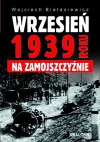 Wrzesień 1939 Roku na Zamojszczyźnie Białasiewicz Wojciech