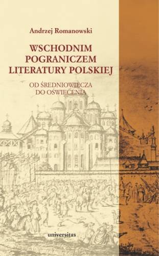 Wschodnim pograniczem literatury polskiej. Od Średniowiecza do Oświecenia Romanowski Andrzej