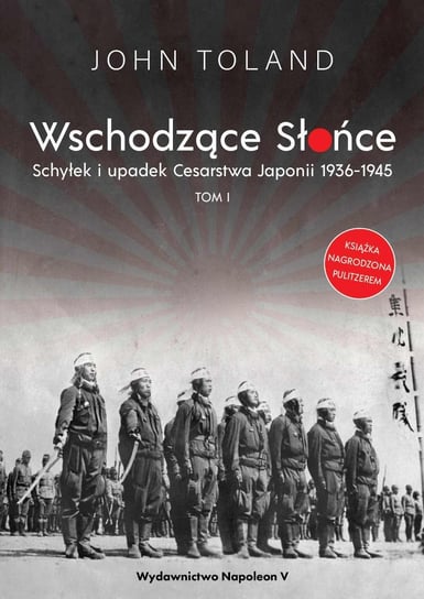 Wschodzące Słońce. Schyłek i upadek Cesarstwa Japonii 1936-1945. Tom 1 Toland John