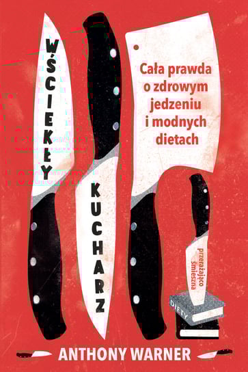 Wściekły kucharz. Cała prawda o zdrowym jedzeniu i modnych dietach Warner Anthony