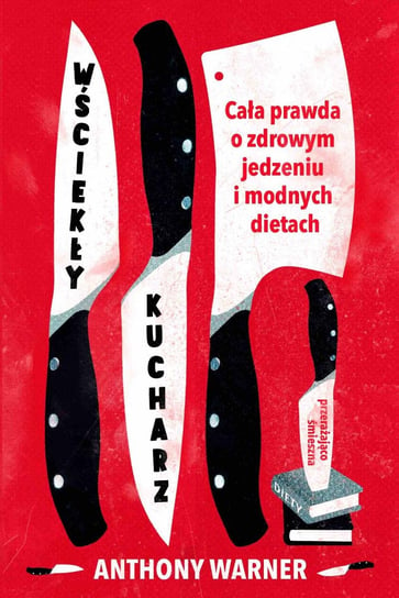 Wściekły kucharz. Cała prawda o zdrowym jedzeniu i modnych dietach - ebook mobi Warner Anthony