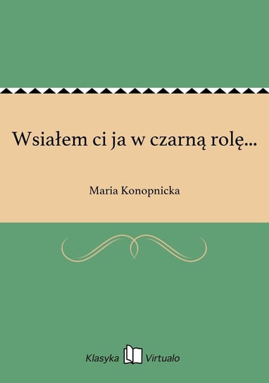 Wsiałem ci ja w czarną rolę... - ebook epub Konopnicka Maria