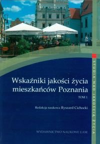 Wskaźniki jakości życia mieszkańców Poznania. Tom 1 Opracowanie zbiorowe