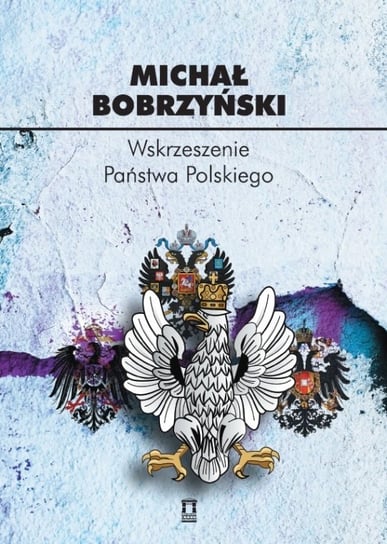 Wskrzeszenie Państwa Polskiego Bobrzyński Michał
