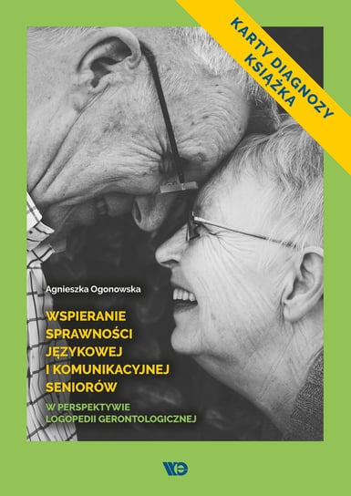 Wspieranie sprawności językowej i komunikacyjnej seniorów w perspektywie logopedii gerontologicznej Ogonowska Agnieszka
