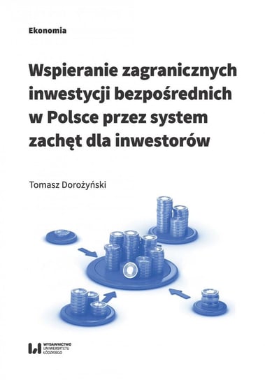 Wspieranie zagranicznych inwestycji bezpośrednich w Polsce przez system zachęt dla inwestorów Dorożyński Tomasz