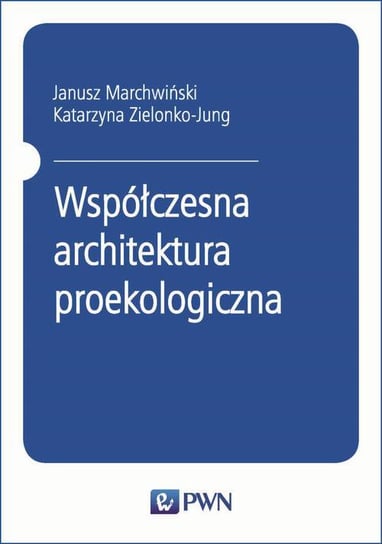 Współczesna architektura proekologiczna Zielonko-Jung Katarzyna, Marchwiński Janusz