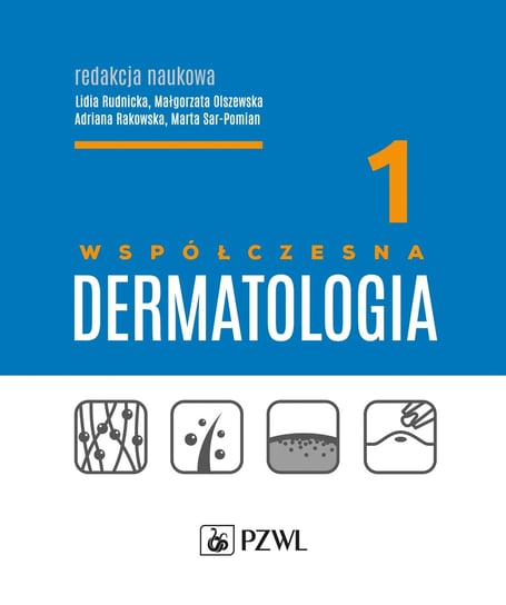 Współczesna dermatologia. Tom 1 Lidia Rudnicka, Olszewska Małgorzata, Adriana Rakowska, Marta Sar-Pomian