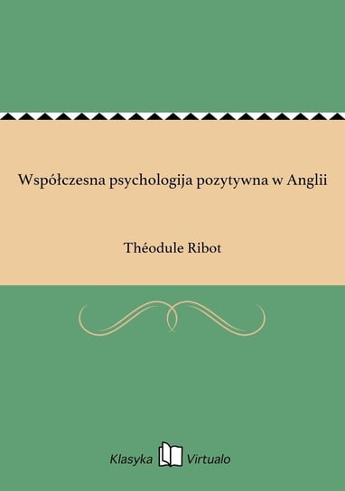 Współczesna psychologija pozytywna w Anglii Ribot Theodule