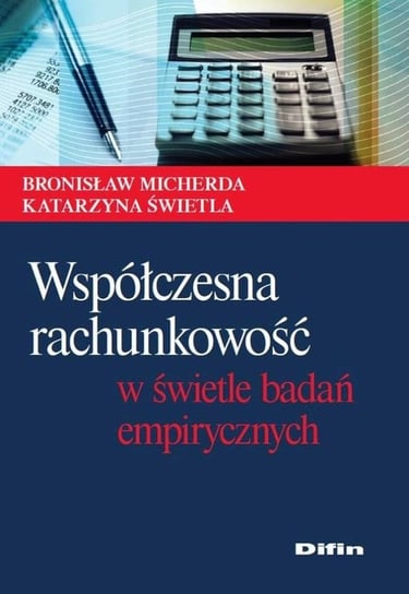 Współczesna rachunkowość w świetle badań empirycznych Micherda Bronisław, Świetla Katarzyna