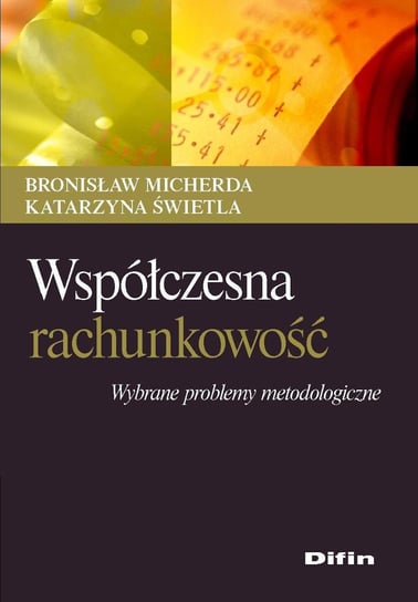 Współczesna rachunkowość. Wybrane problemy metodologiczne Świetla Katarzyna, Micherda Bronisław