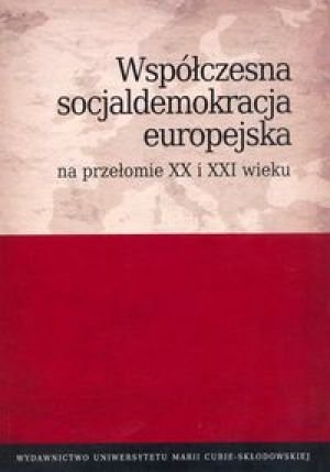 Współczesna socjaldemokracja europejska na przełomie XX i XXI wieku Opracowanie zbiorowe