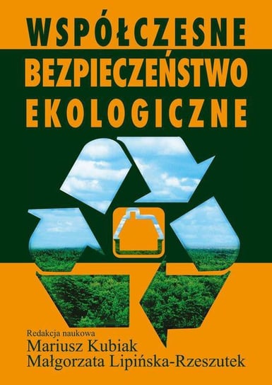 Współczesne bezpieczeństwo ekologiczne Kubiak Mariusz, Lipińska-Rzeszutek Małgorzata