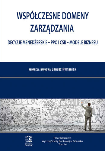 Współczesne domeny zarządzania. Decyzje menedżerskie. PPO i CSR. Modele biznesu Rymaniak Janusz