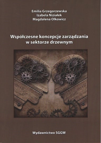 Współczesne koncepcje zarządzania w sektorze drzewnym Emilia Grzegorzewska, Izabela Niziałek, Magdalena Olkowicz