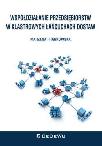 Współdziałanie przedsiębiorstw w klastrowych łańcuchach dostaw Frankowska Marzena