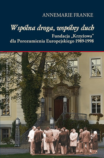Wspólna droga, wspólny duch. Fundacja Krzyżowa dla Porozumienia Europejskiego 1989-1998 Franke Annemarie