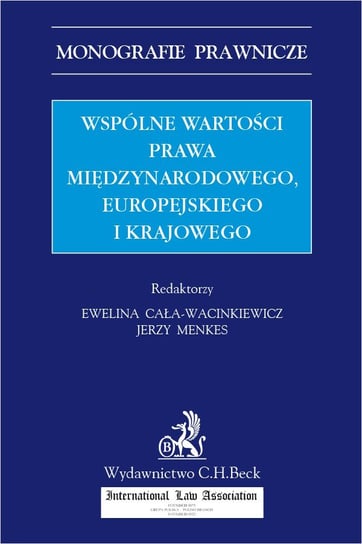 Wspólne wartości prawa międzynarodowego, europejskiego i krajowego - ebook PDF Cała-Wacinkiewicz Ewelina, Menkes Jerzy, Barcz Jerzy, Brodowska Lidia, Całus Andrzej, Czapliński Władysław, Dąbrowski Łukasz, Dynia Elżbieta, Grochalski Stefan M., Iwan Dominika, Kalicka-Mikołajczyk Adriana, Kranz Jerzy, Krzan Bartłomiej, Kuźniak Brygida, Lis Edyta, Majos-Kwiatkowska Magdalena, Marciniak Konrad Jan, Michalski Dawid, Parulski Krzysztof, Pietras-Eichberger Marta, Szafarz Renata, Uhma Piotr, Wyrozumska Anna, Zieliński Marek