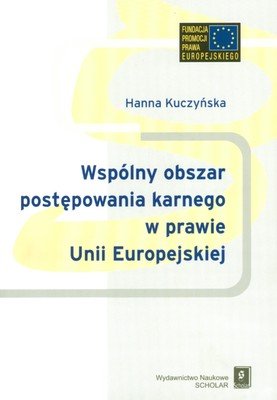Wspólny obszar postępowania karnego w prawie Unii Europejskiej Kuczyńska Hanna