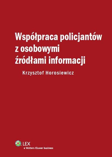 Współpraca policjantów z osobowymi źródłami informacji Horosiewicz Krzysztof