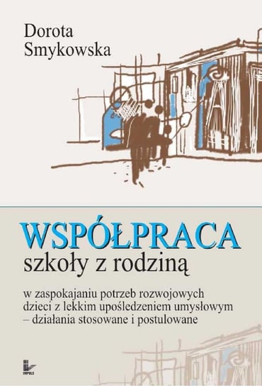 Współpraca szkoły z rodziną w zaspokajaniu potrzeb rozwojowych dziecka z lekkim upośledzeniem umysłowym - ebook PDF Smykowska Dorota