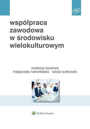 Współpraca zawodowa w środowisku wielokulturowym Rozkwitalska Małgorzata, Basińska Beata A., Chmielecki Michał, Sułkowski Łukasz, Przytuła Sylwia