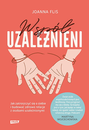 Współuzależnieni. Jak zatroszczyć się o siebie i budować zdrowe relacje z osobami uzależnionymi Flis Joanna