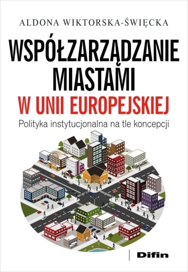 Współzarządzanie miastami w Unii Europejskiej. Polityka instytucjonalna na tle koncepcji Wiktorska-Święcka Aldona
