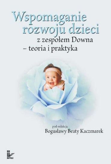 Wspomaganie rozwoju dzieci z zespołem Downa Kaczmarek Bogusława Beata