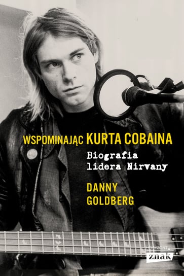 Wspominając Kurta Cobaina. Biografia lidera Nirvany Goldberg Danny