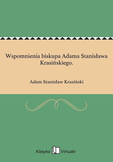 Wspomnienia biskupa Adama Stanisława Krasińskiego. Krasiński Adam Stanisław