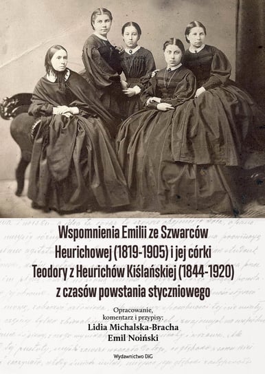 Wspomnienia Emilii ze Szwarców Heurichowej (1819-1905) i jej córki Teodory z Heurichów Kiślańskiej Opracowanie zbiorowe