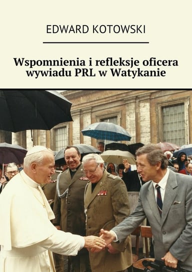 Wspomnienia i refleksje oficera wywiadu PRL w Watykanie Kotowski Edward