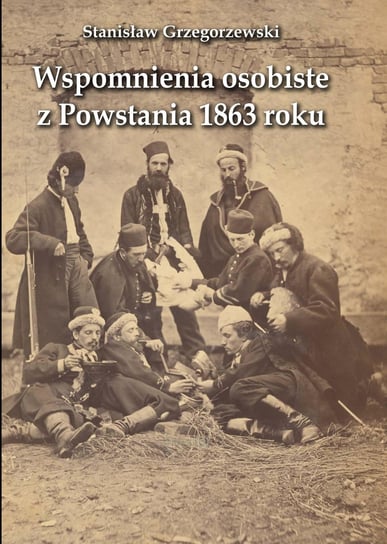 Wspomnienia osobiste z Powstania 1863 roku Stanisław Grzegorzewski