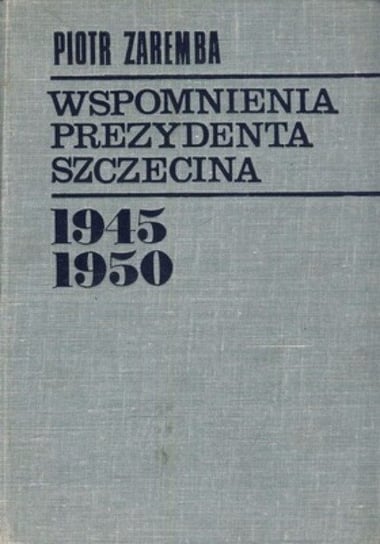 Wspomnienia prezydenta Szczecina Zaremba Piotr