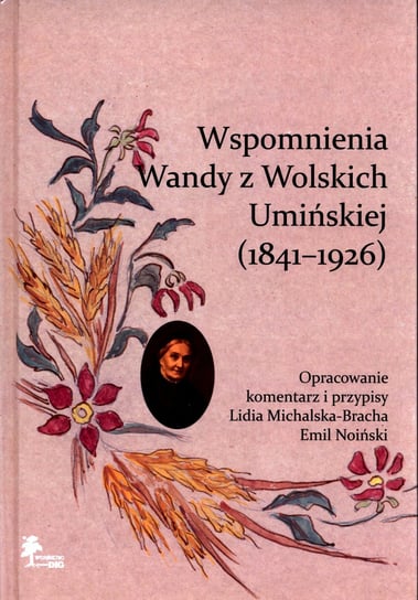 Wspomnienia Wandy z Wolskich Umińskiej (1841-1926) Opracowanie zbiorowe