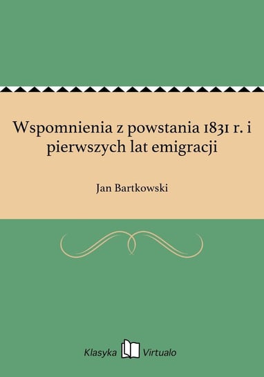 Wspomnienia z powstania 1831 r. i pierwszych lat emigracji Bartkowski Jan