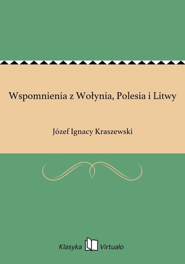 Wspomnienia z Wołynia, Polesia i Litwy Kraszewski Józef Ignacy