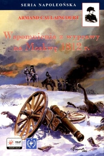 Wspomnienia z wyprawy na Moskwę 1812 r. Calaincourt Armand
