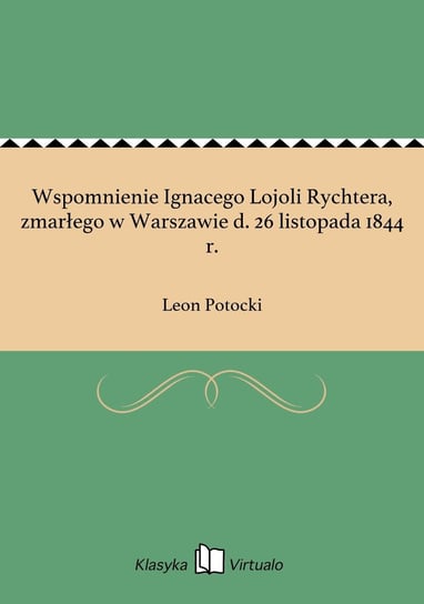 Wspomnienie Ignacego Lojoli Rychtera, zmarłego w Warszawie d. 26 listopada 1844 r. Potocki Leon