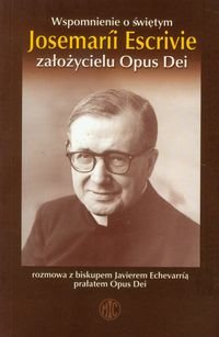 Wspomnienie o świętym Josemarii Escrivie założycielu Opus Dei Opracowanie zbiorowe