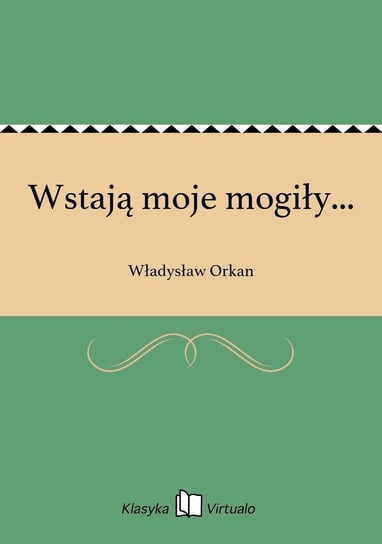 Wstają moje mogiły... Orkan Władysław