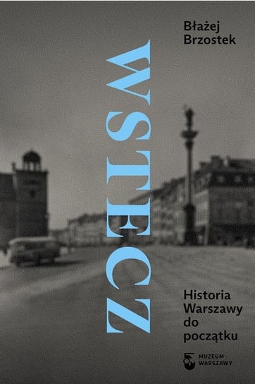 Wstecz. Historia Warszawy do początku Brzostek Błażej