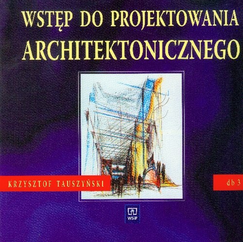 Wstęp do projektowania architektonicznego. Podręcznik. Część 3 Tauszyński Krzysztof