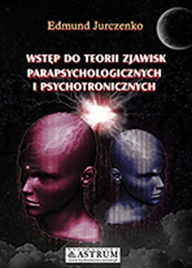 Wstęp do teorii zjawisk parapsychicznych i psychotronicznych Jurczenko Edmund