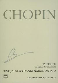 Wstęp do wydania narodowego dzieł Chopina. Część 2. Zagadnienia wykonawcze Ekier Jan