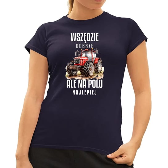 Wszędzie dobrze ale na polu najlepiej - damska koszulka na prezent Granatowa Koszulkowy